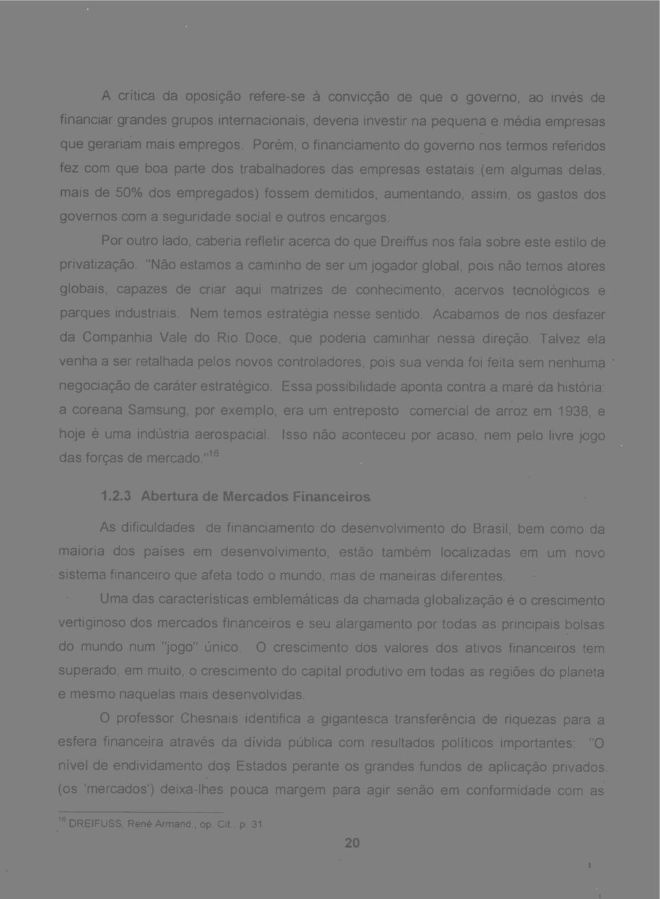 assim, os gastos dos governos com a seguridade social e outros encargos. Por outro lado, caberia refletir acerca do que Dreiffus nos fala sobre este estilo de privatização.