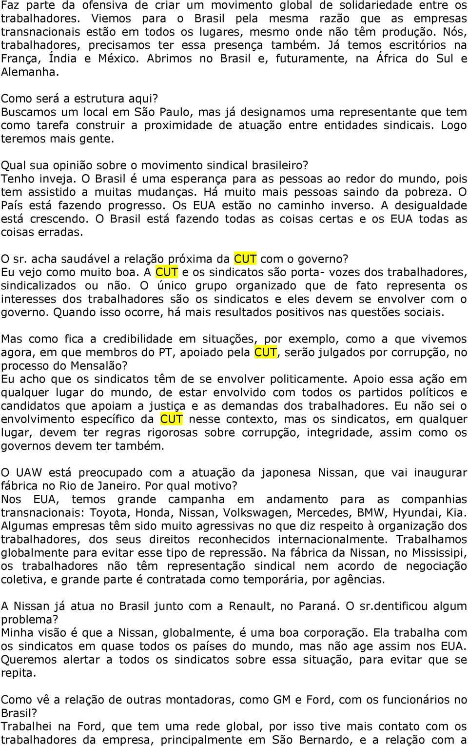 Já temos escritórios na França, Índia e México. Abrimos no Brasil e, futuramente, na África do Sul e Alemanha. Como será a estrutura aqui?