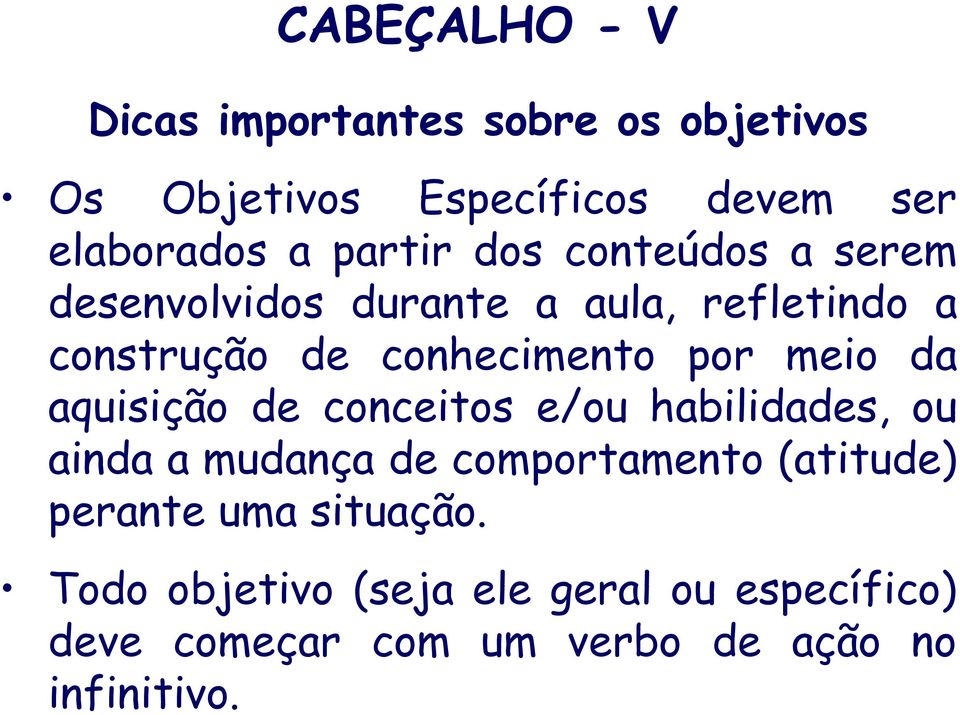 meio da aquisição de conceitos e/ou habilidades, ou ainda a mudança de comportamento (atitude) perante