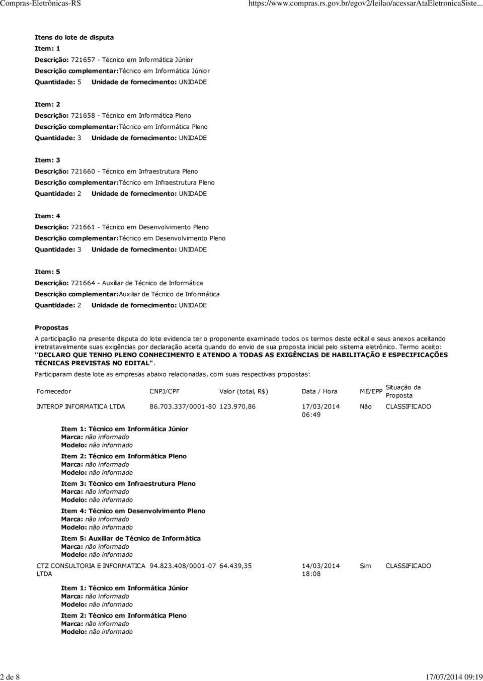 Descrição: 721660 - Técnico em Infraestrutura Pleno Descrição complementar:técnico em Infraestrutura Pleno Quantidade: 2 Unidade de fornecimento: UNIDADE Item: 4 Descrição: 721661 - Técnico em