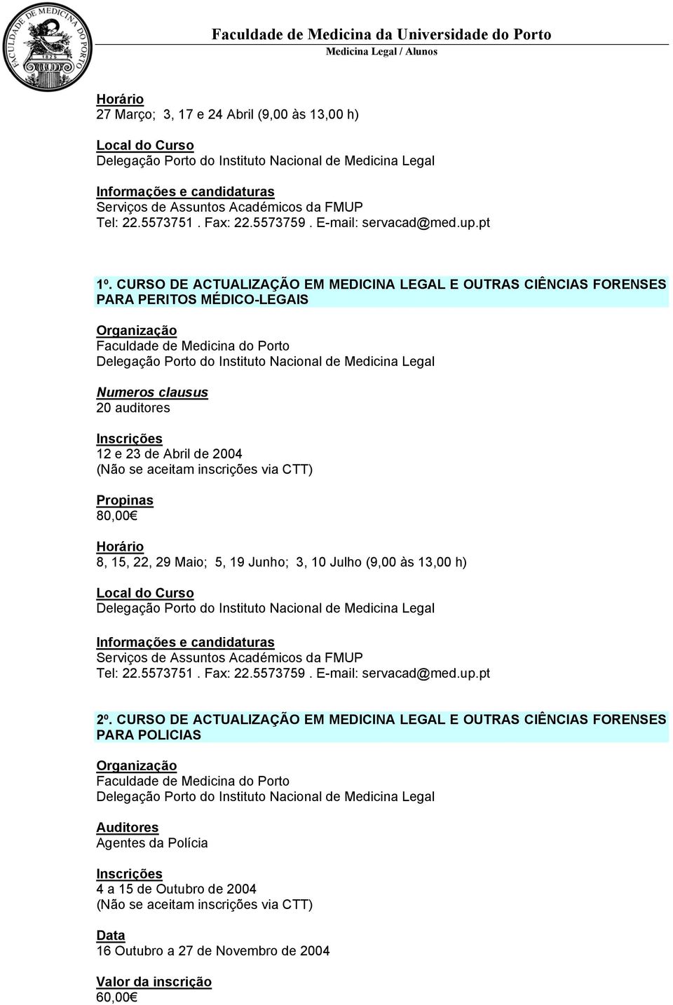 23 de Abril de 2004 Propinas 80,00 8, 15, 22, 29 Maio; 5, 19 Junho; 3, 10 Julho (9,00 às 13,00 h) 2º.