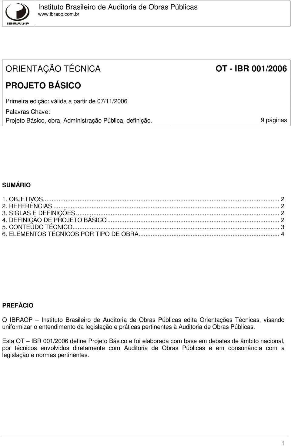 OBJETIVOS... 2 2. REFERÊNCIAS... 2 3. SIGLAS E DEFINIÇÕES... 2 4. DEFINIÇÃO DE PROJETO BÁSICO... 2 5. CONTEÚDO TÉCNICO... 3 6. ELEMENTOS TÉCNICOS POR TIPO DE OBRA.