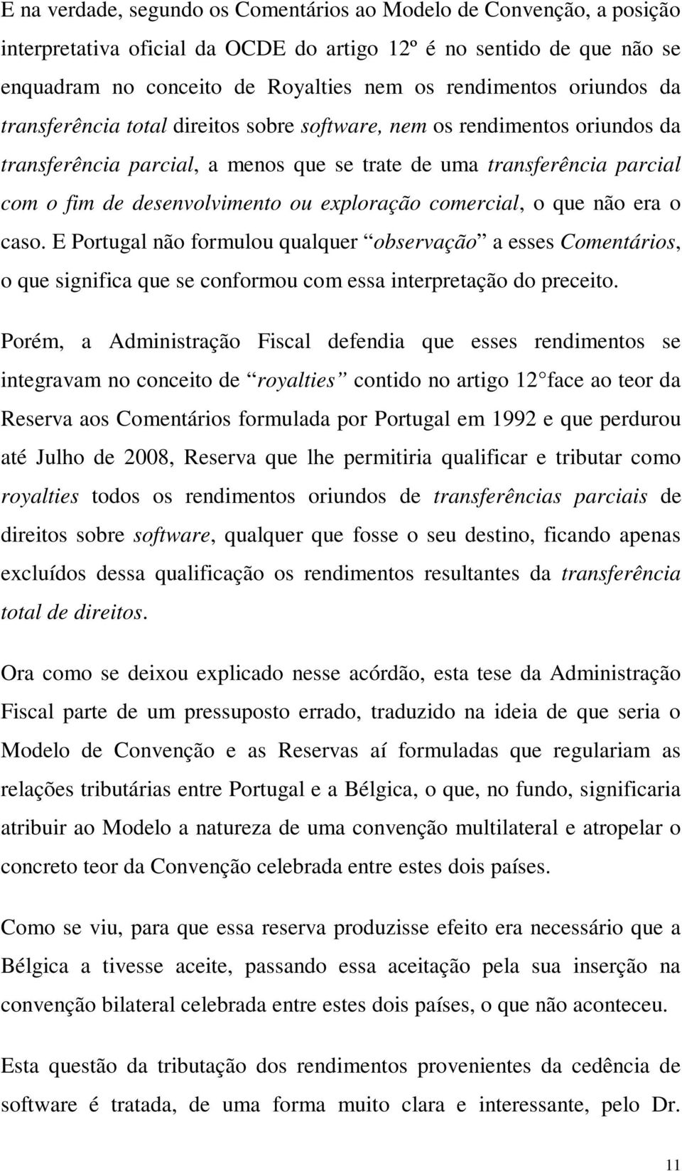 exploração comercial, o que não era o caso. E Portugal não formulou qualquer observação a esses Comentários, o que significa que se conformou com essa interpretação do preceito.