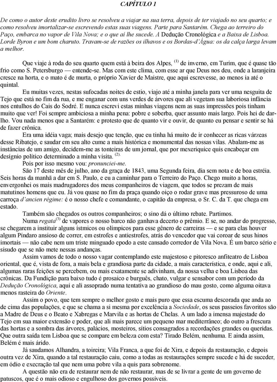 Travam-se de razões os ilhavos e os Bordas-d Água: os da calça larga levam a melhor. Que viaje à roda do seu quarto quem está à beira dos Alpes, (1) de inverno, em Turim, que é quase tão frio como S.