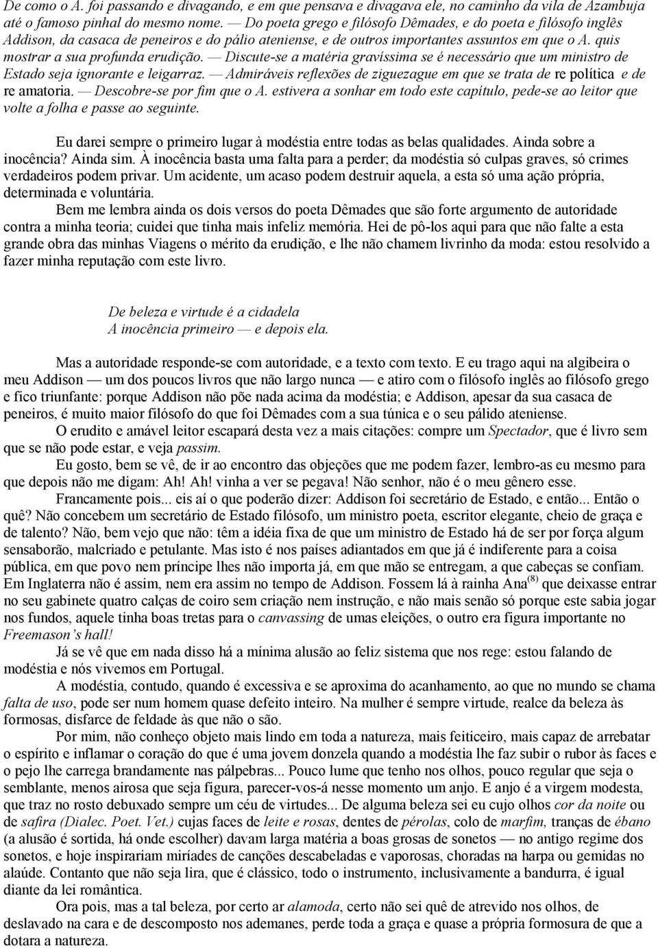 Discute-se a matéria gravíssima se é necessário que um ministro de Estado seja ignorante e leigarraz. Admiráveis reflexões de ziguezague em que se trata de re política e de re amatoria.