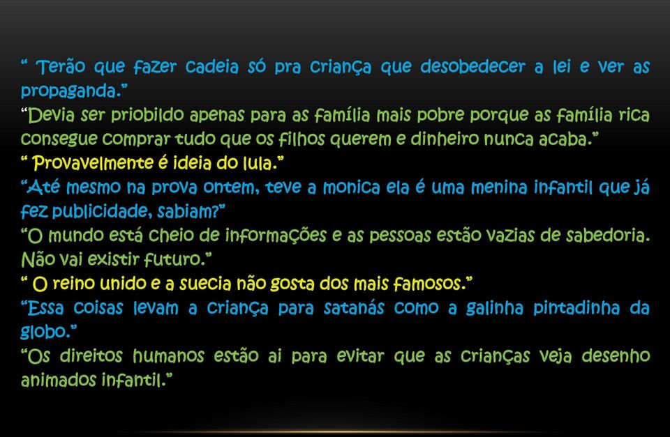 Provavelmente é ideia do lula. Até mesmo na prova ontem, teve a monica ela é uma menina infantil que já fez publicidade, sabiam?