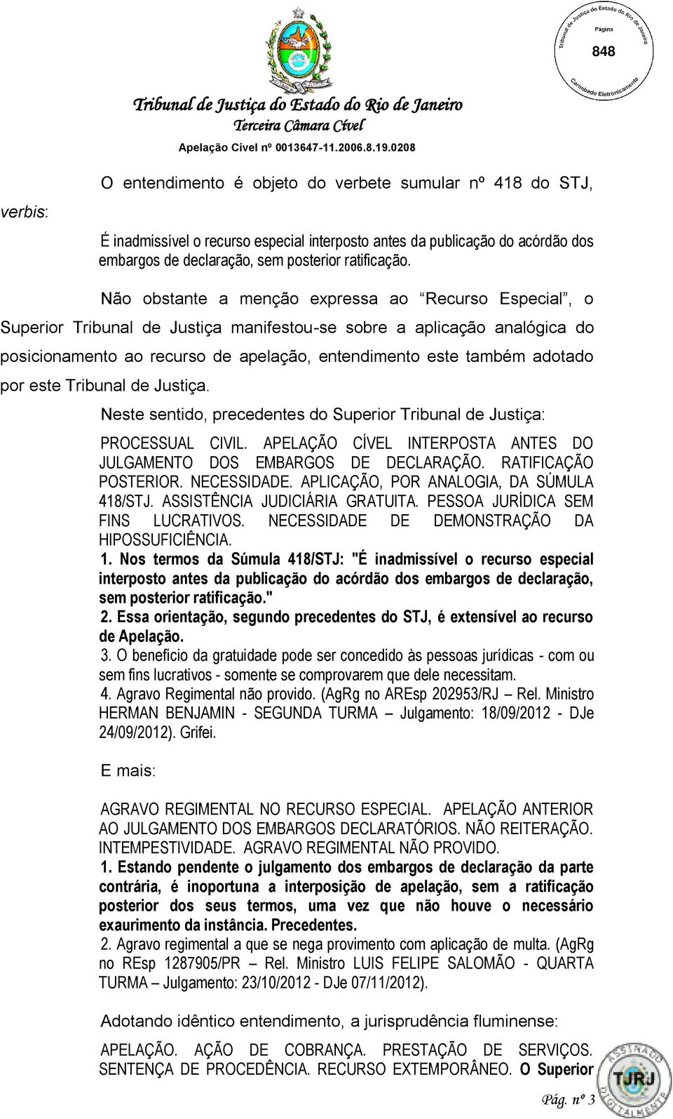 por este Tribunal de Justiça. Neste sentido, precedentes do Superior Tribunal de Justiça: PROCESSUAL CIVIL. APELAÇÃO CÍVEL INTERPOSTA ANTES DO JULGAMENTO DOS EMBARGOS DE DECLARAÇÃO.