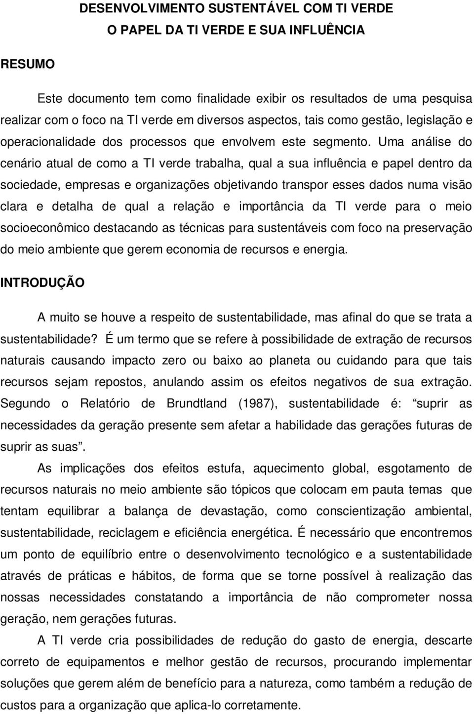 Uma análise do cenário atual de como a TI verde trabalha, qual a sua influência e papel dentro da sociedade, empresas e organizações objetivando transpor esses dados numa visão clara e detalha de