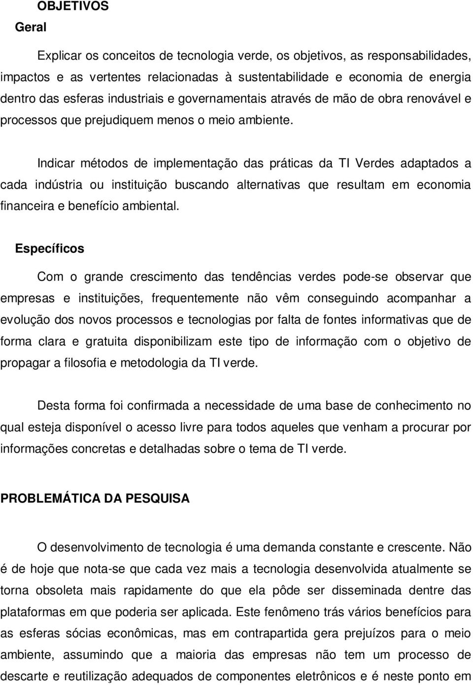 Indicar métodos de implementação das práticas da TI Verdes adaptados a cada indústria ou instituição buscando alternativas que resultam em economia financeira e benefício ambiental.