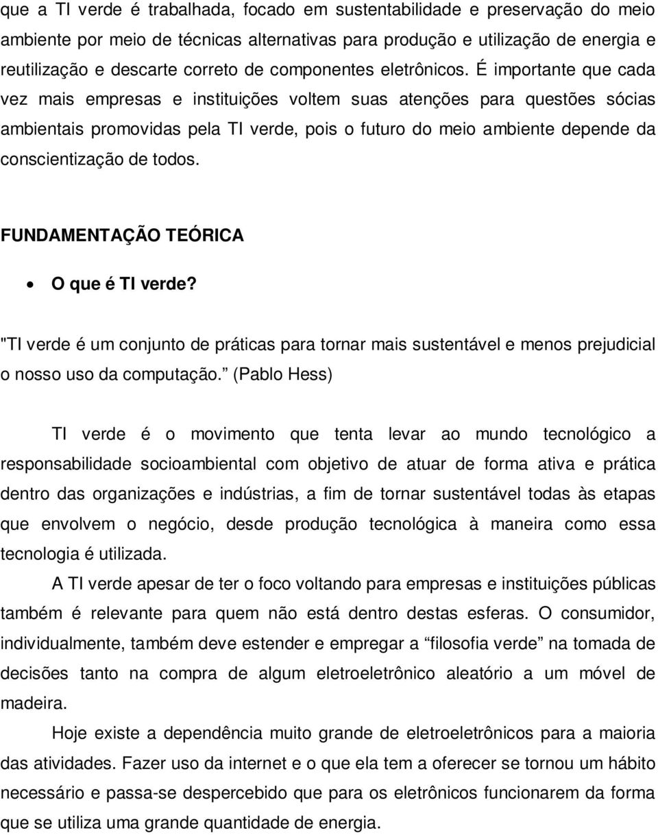 É importante que cada vez mais empresas e instituições voltem suas atenções para questões sócias ambientais promovidas pela TI verde, pois o futuro do meio ambiente depende da conscientização de