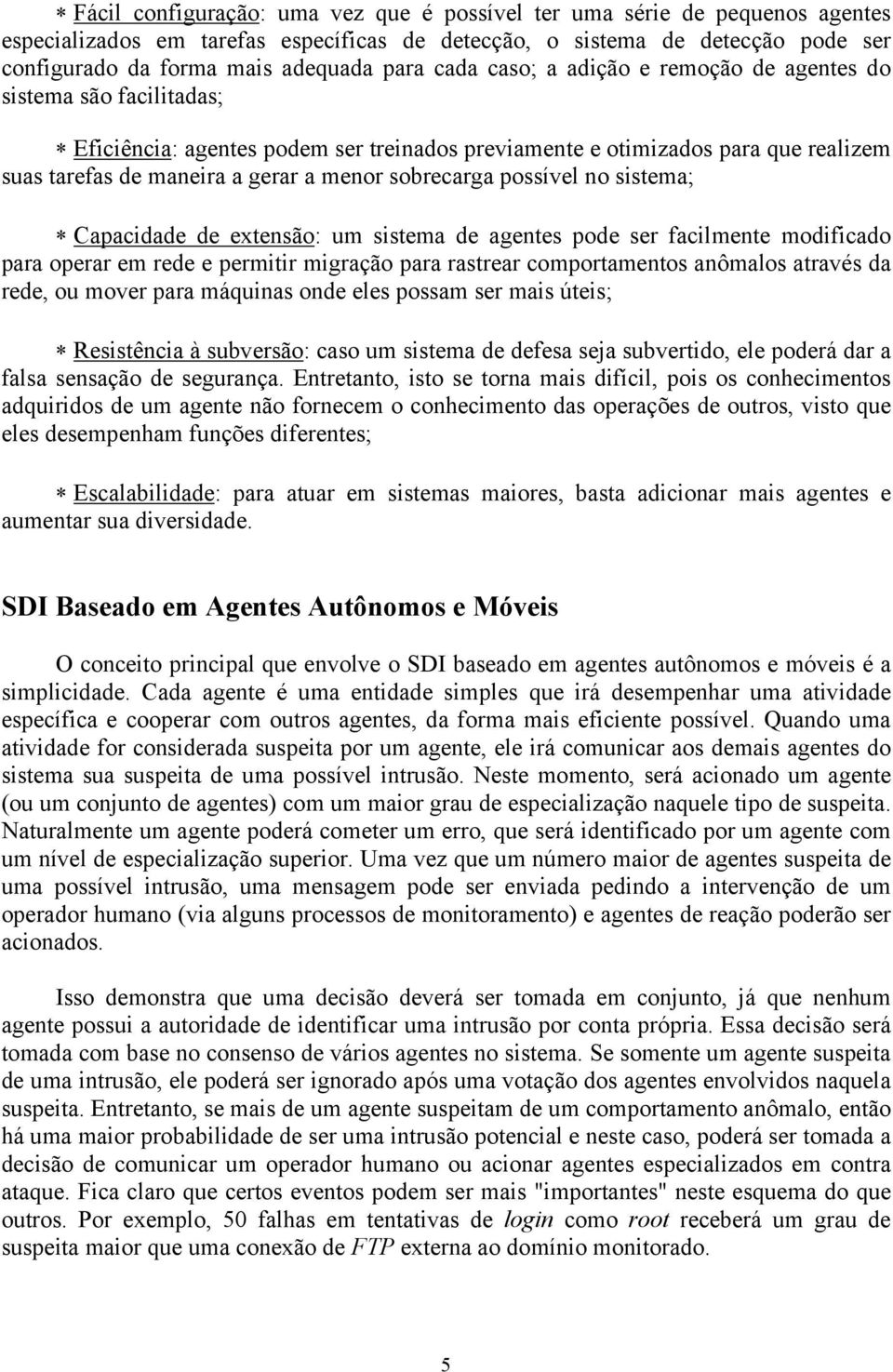 sobrecarga possível no sistema; Capacidade de extensão: um sistema de agentes pode ser facilmente modificado para operar em rede e permitir migração para rastrear comportamentos anômalos através da