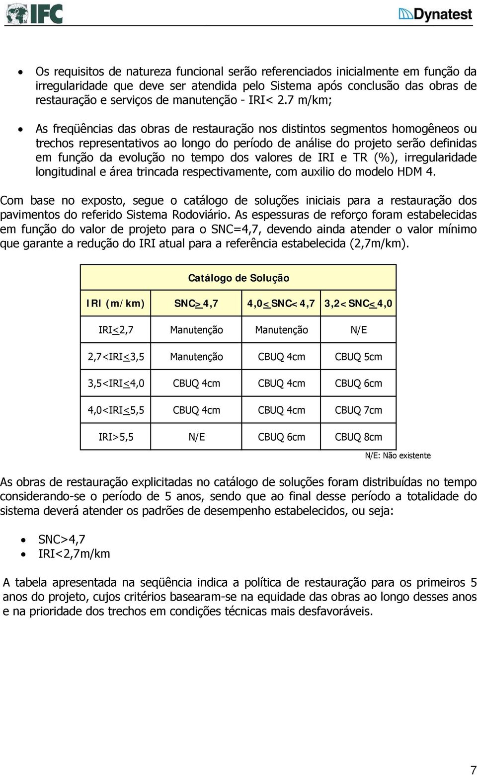 7 m/km; As freqüências das obras de restauração nos distintos segmentos homogêneos ou trechos representativos ao longo do período de análise do projeto serão definidas em função da evolução no tempo