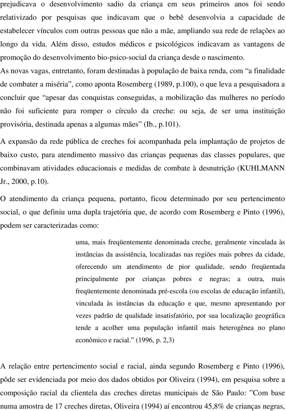 Além disso, estudos médicos e psicológicos indicavam as vantagens de promoção do desenvolvimento bio-psico-social da criança desde o nascimento.