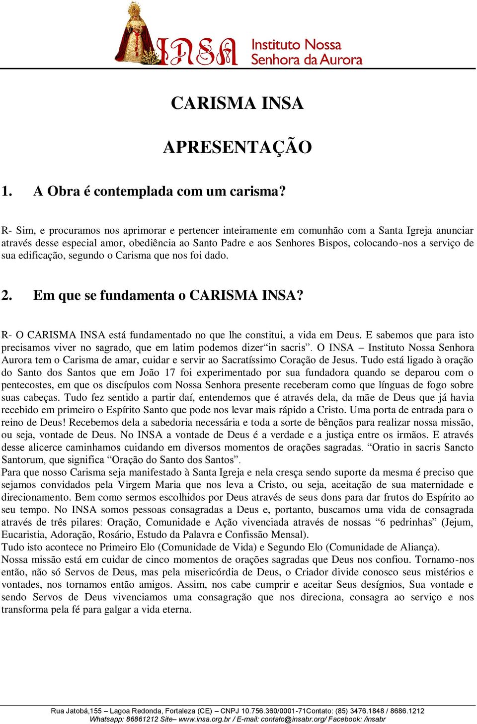 serviço de sua edificação, segundo o Carisma que nos foi dado. 2. Em que se fundamenta o CARISMA INSA? R- O CARISMA INSA está fundamentado no que lhe constitui, a vida em Deus.