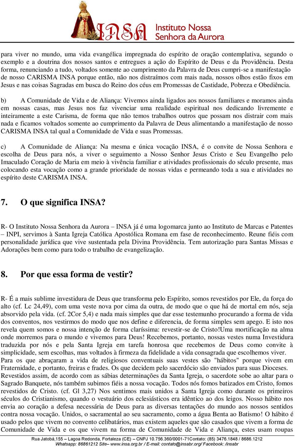 fixos em Jesus e nas coisas Sagradas em busca do Reino dos céus em Promessas de Castidade, Pobreza e Obediência.