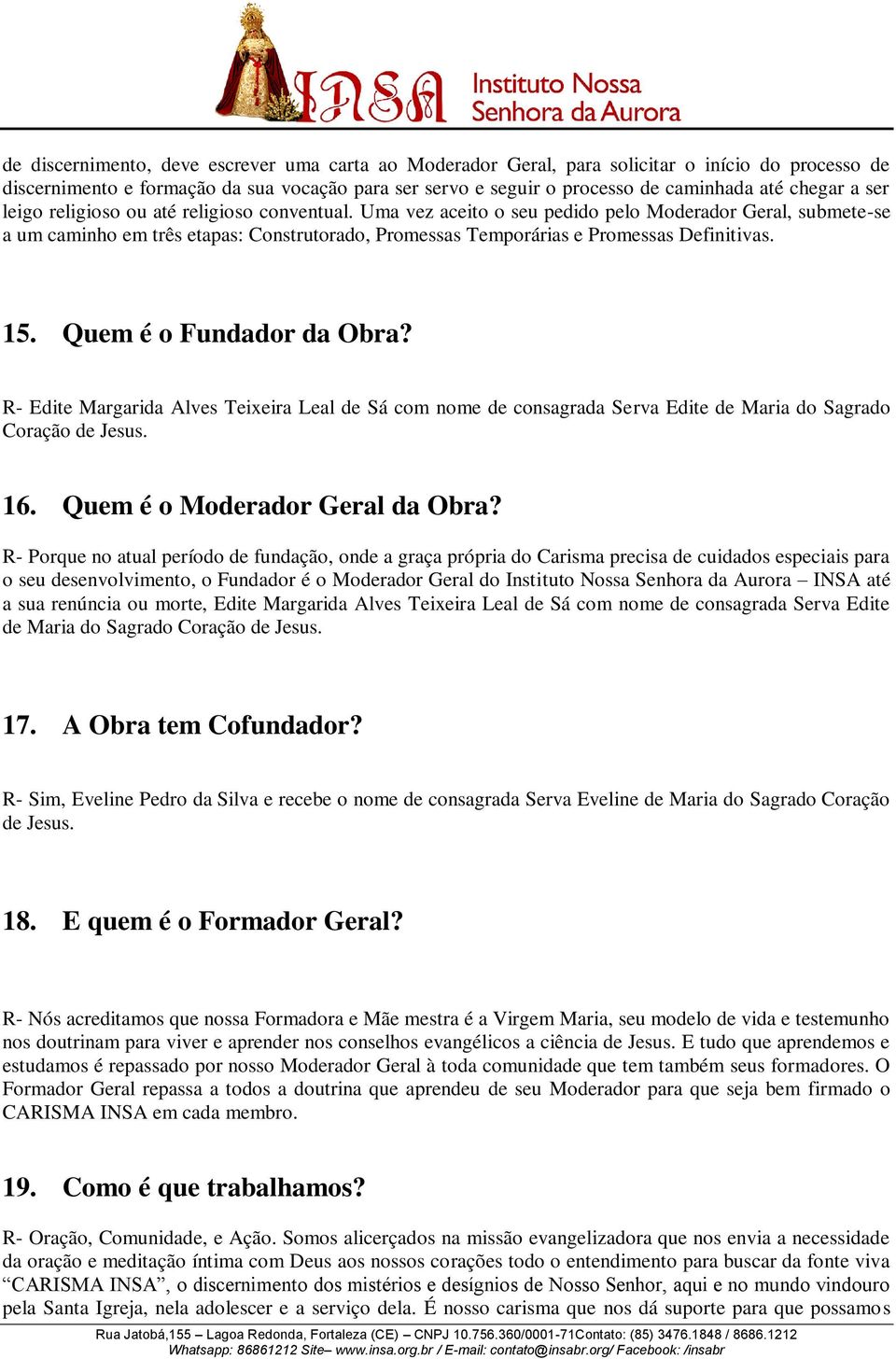 Uma vez aceito o seu pedido pelo Moderador Geral, submete-se a um caminho em três etapas: Construtorado, Promessas Temporárias e Promessas Definitivas. 15. Quem é o Fundador da Obra?