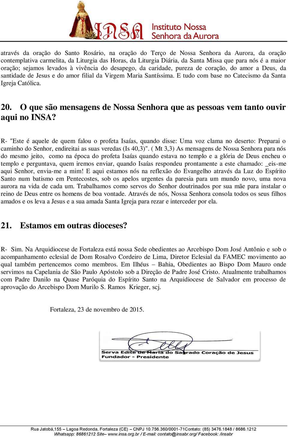 E tudo com base no Catecismo da Santa Igreja Católica. 20. O que são mensagens de Nossa Senhora que as pessoas vem tanto ouvir aqui no INSA?