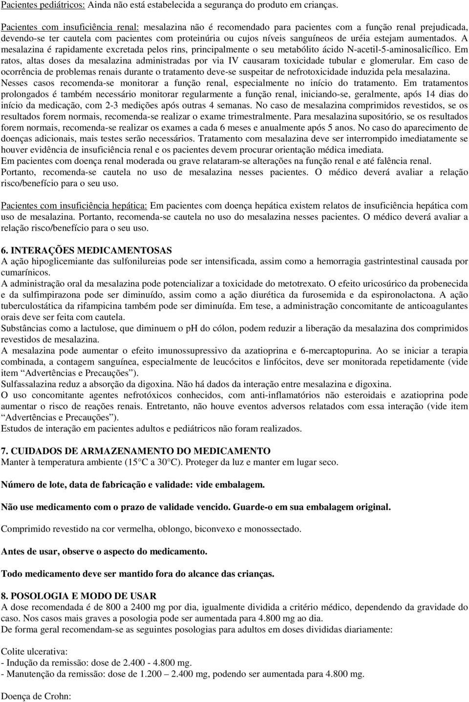 estejam aumentados. A mesalazina é rapidamente excretada pelos rins, principalmente o seu metabólito ácido N-acetil-5-aminosalicílico.