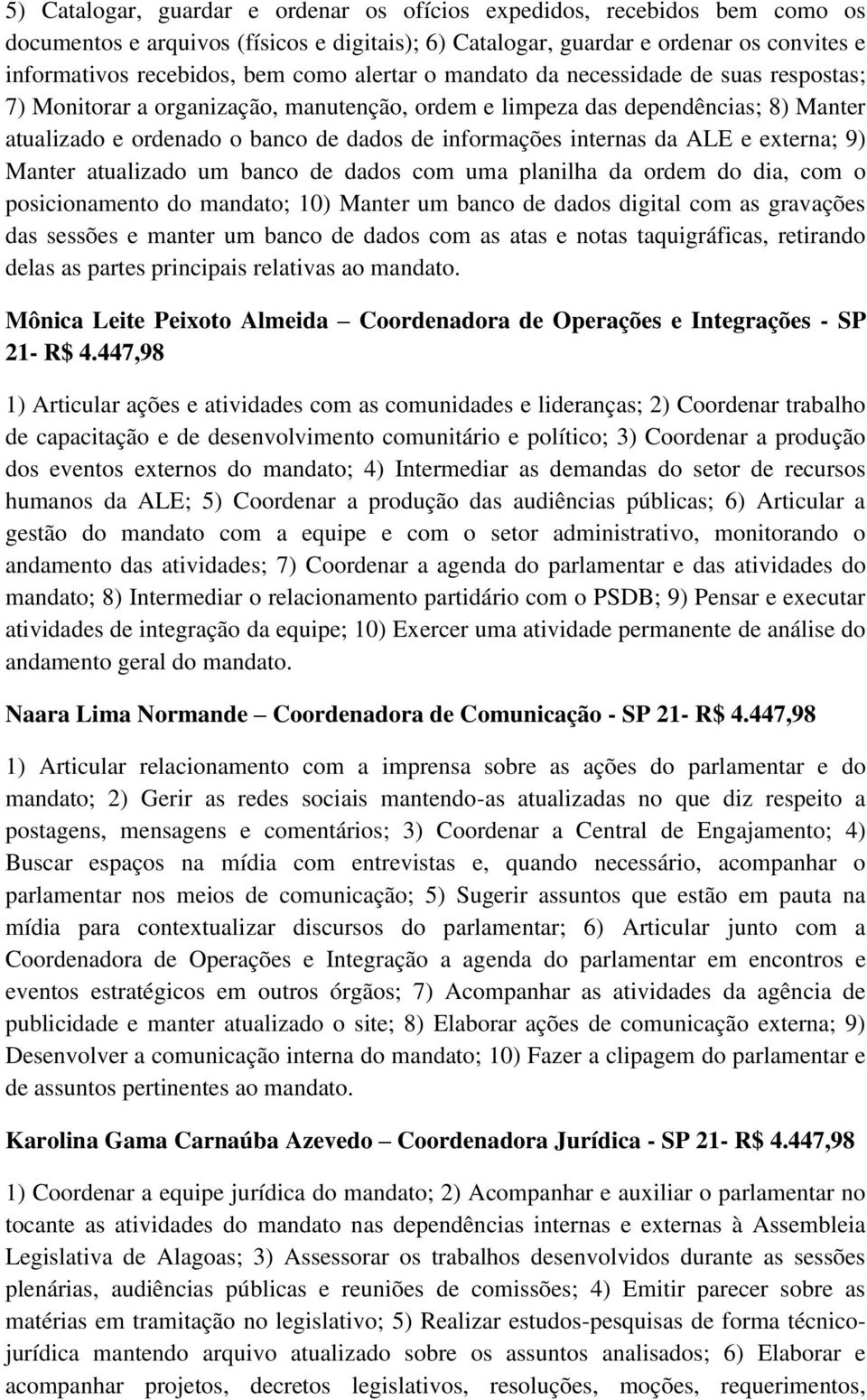 da ALE e externa; 9) Manter atualizado um banco de dados com uma planilha da ordem do dia, com o posicionamento do mandato; 10) Manter um banco de dados digital com as gravações das sessões e manter