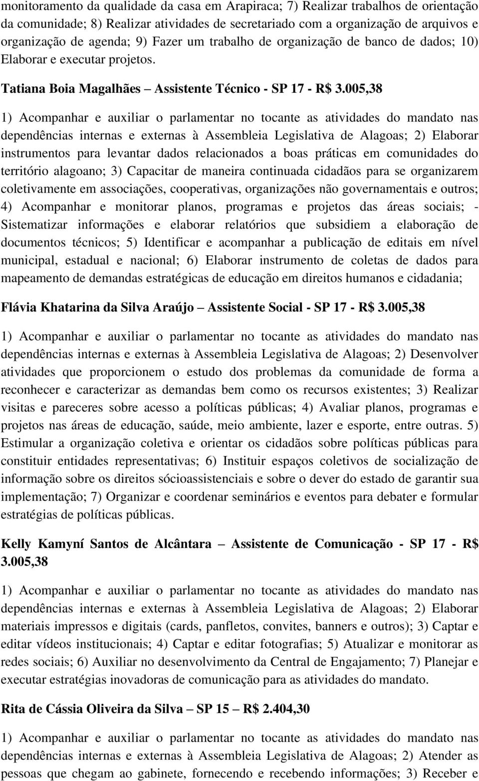 005,38 dependências internas e externas à Assembleia Legislativa de Alagoas; 2) Elaborar instrumentos para levantar dados relacionados a boas práticas em comunidades do território alagoano; 3)