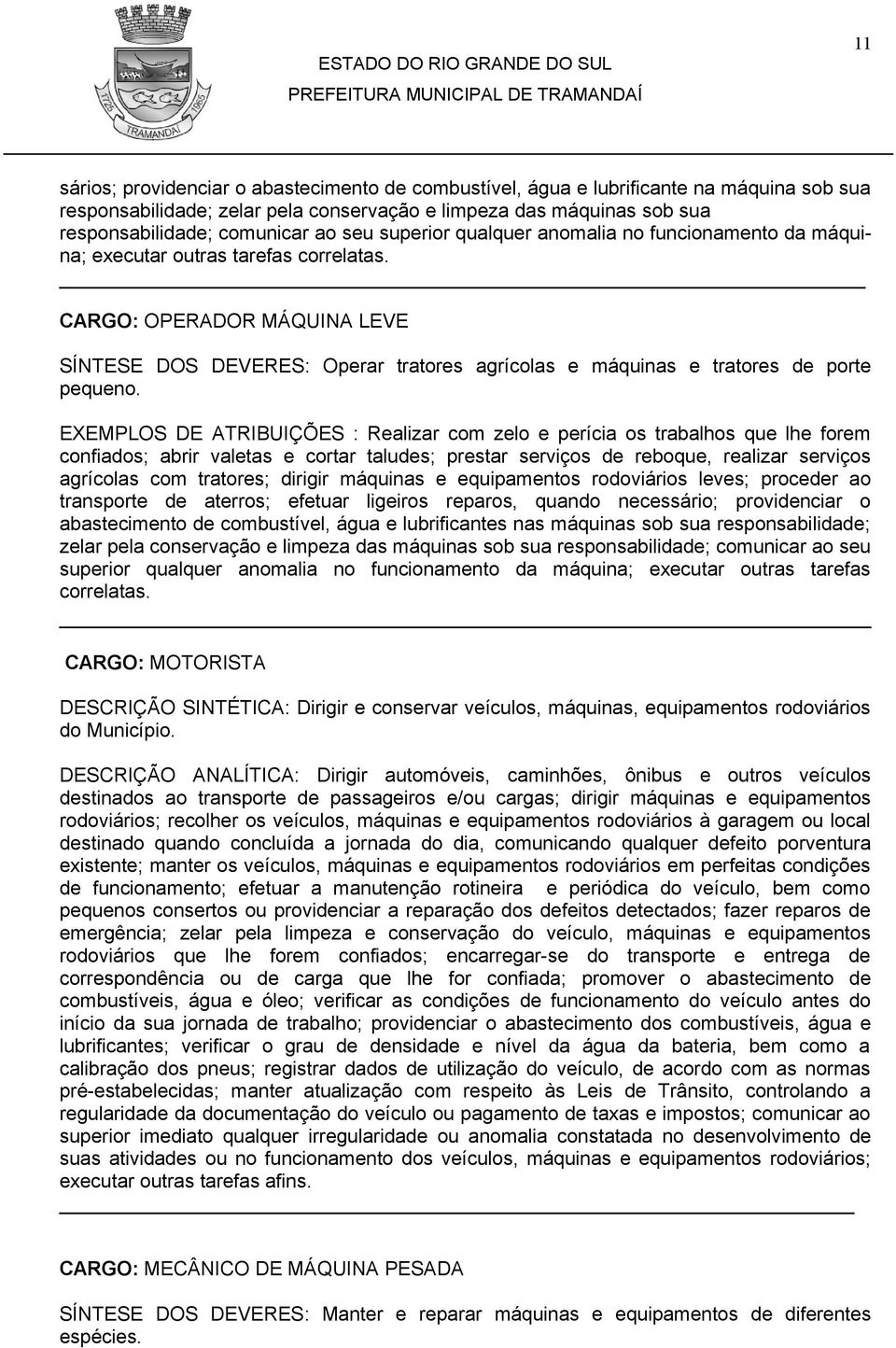 CARGO: OPERADOR MÁQUINA LEVE SÍNTESE DOS DEVERES: Operar tratores agrícolas e máquinas e tratores de porte pequeno.