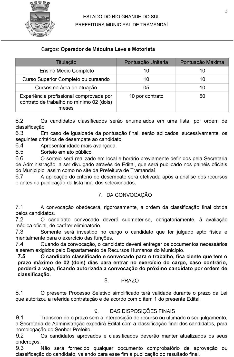 2 Os candidatos classificados serão enumerados em uma lista, por ordem de classificação. 6.