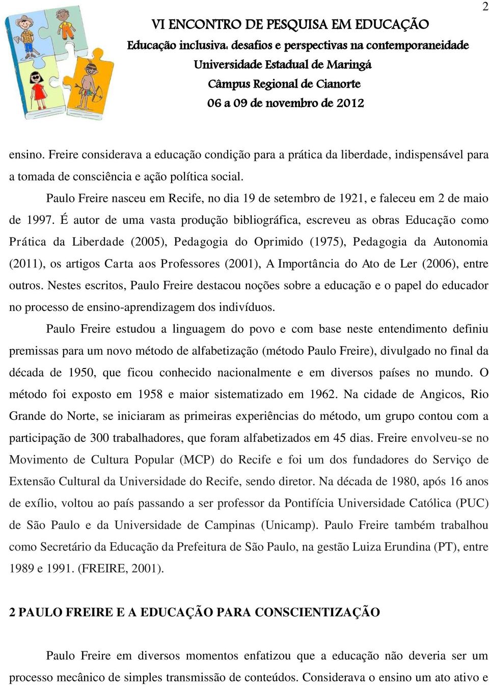 É autor de uma vasta produção bibliográfica, escreveu as obras Educação como Prática da Liberdade (2005), Pedagogia do Oprimido (1975), Pedagogia da Autonomia (2011), os artigos Carta aos Professores