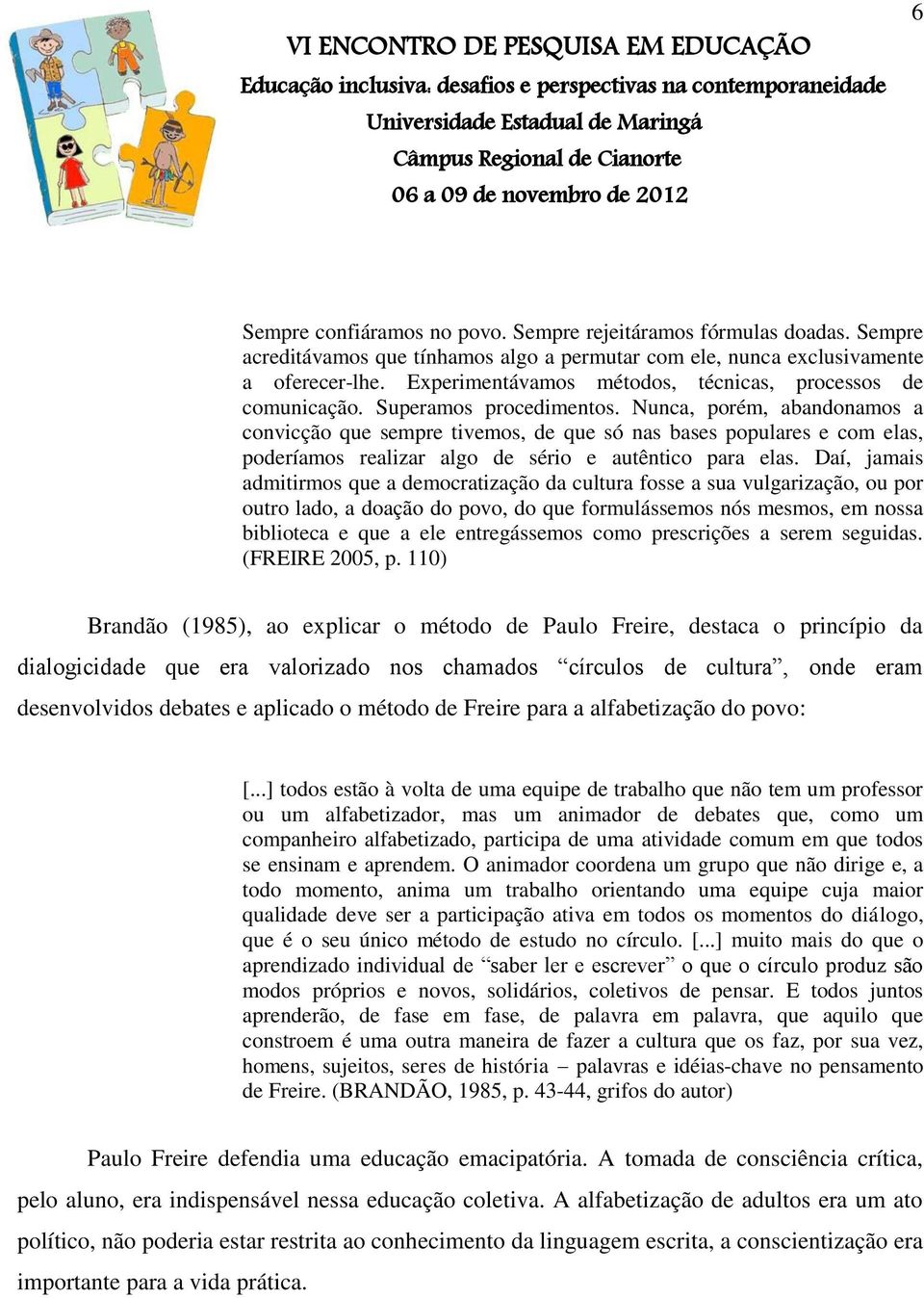 Nunca, porém, abandonamos a convicção que sempre tivemos, de que só nas bases populares e com elas, poderíamos realizar algo de sério e autêntico para elas.