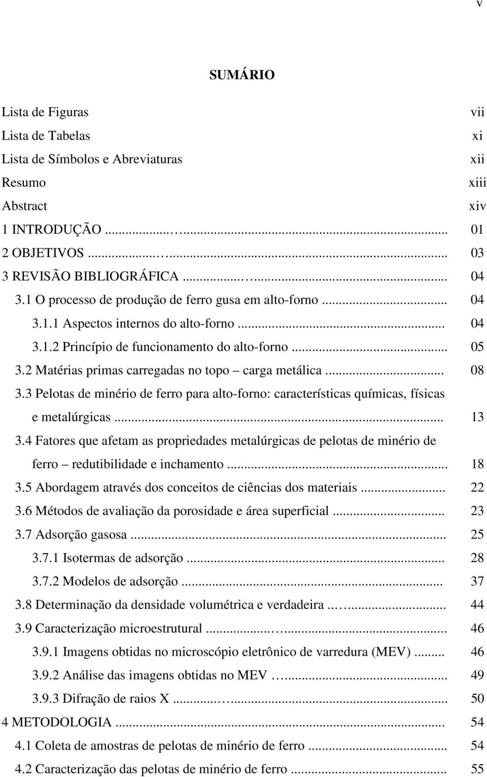 2 Matérias primas carregadas no topo carga metálica... 08 3.3 Pelotas de minério de ferro para alto-forno: características químicas, físicas e metalúrgicas... 13 3.