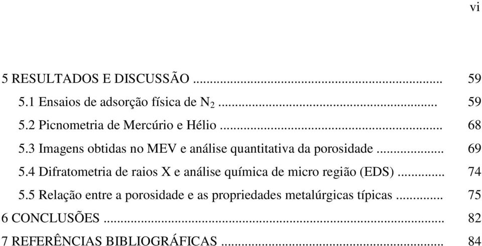 4 Difratometria de raios X e análise química de micro região (EDS)... 74 5.