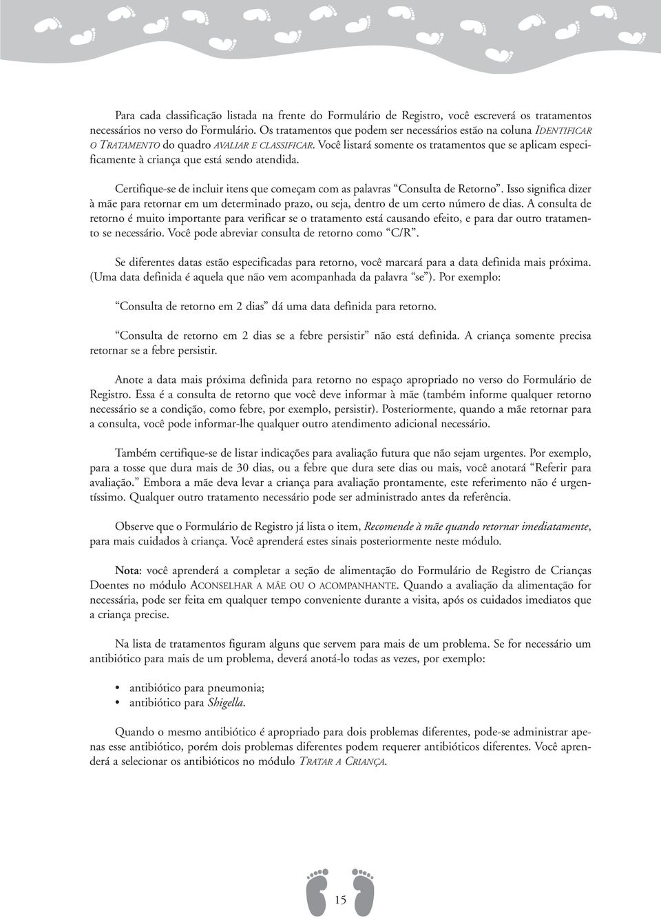 Você listará somente os tratamentos que se aplicam especificamente à criança que está sendo atendida. Certifique-se de incluir itens que começam com as palavras Consulta de Retorno.