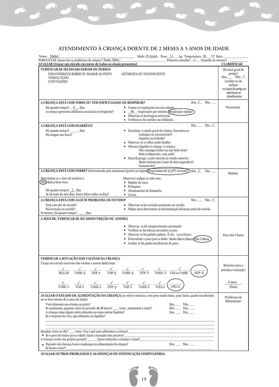 AVALIAR (traçar um círculo em torno de todos os sinais presentes) CLASSIFICAR VERIFICAR SE HÁ SINAIS GERAIS DE PERIGO Há sinal geral de NÃO CONSEGUE BEBER OU MAMAR AO PEITO LETÁRGICA OU INCONSCIENTE