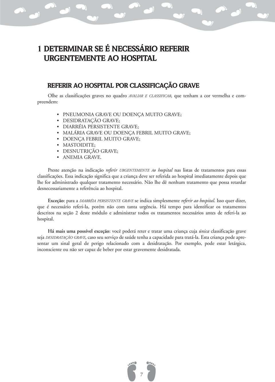 GRAVE; ANEMIA GRAVE. Preste atenção na indicação referir URGENTEMENTE Ao hospital nas listas de tratamentos para essas classificações.