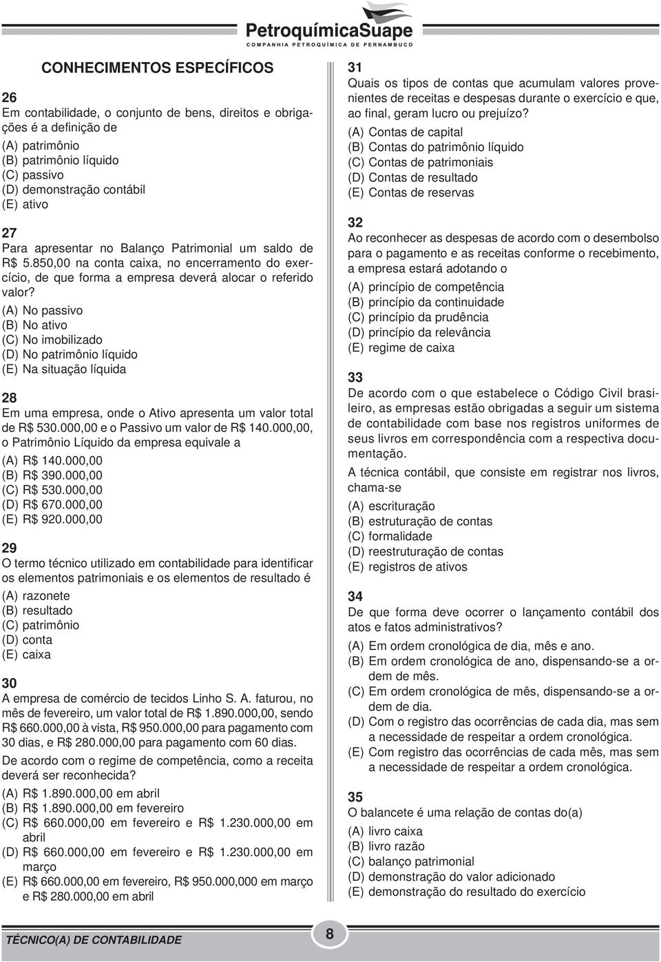 (A) No passivo (B) No ativo (C) No imobilizado (D) No patrimônio líquido (E) Na situação líquida 28 Em uma empresa, onde o Ativo apresenta um valor total de R$ 530.