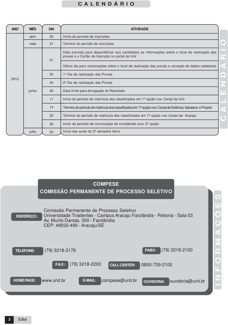 realização das Provas 04 2º Dia de realização das Provas 06 Data limite para divulgação do Resultado 11 Início do período de matrícula dos classificados em 1ª opção nos Campi da Unit 14 Término do