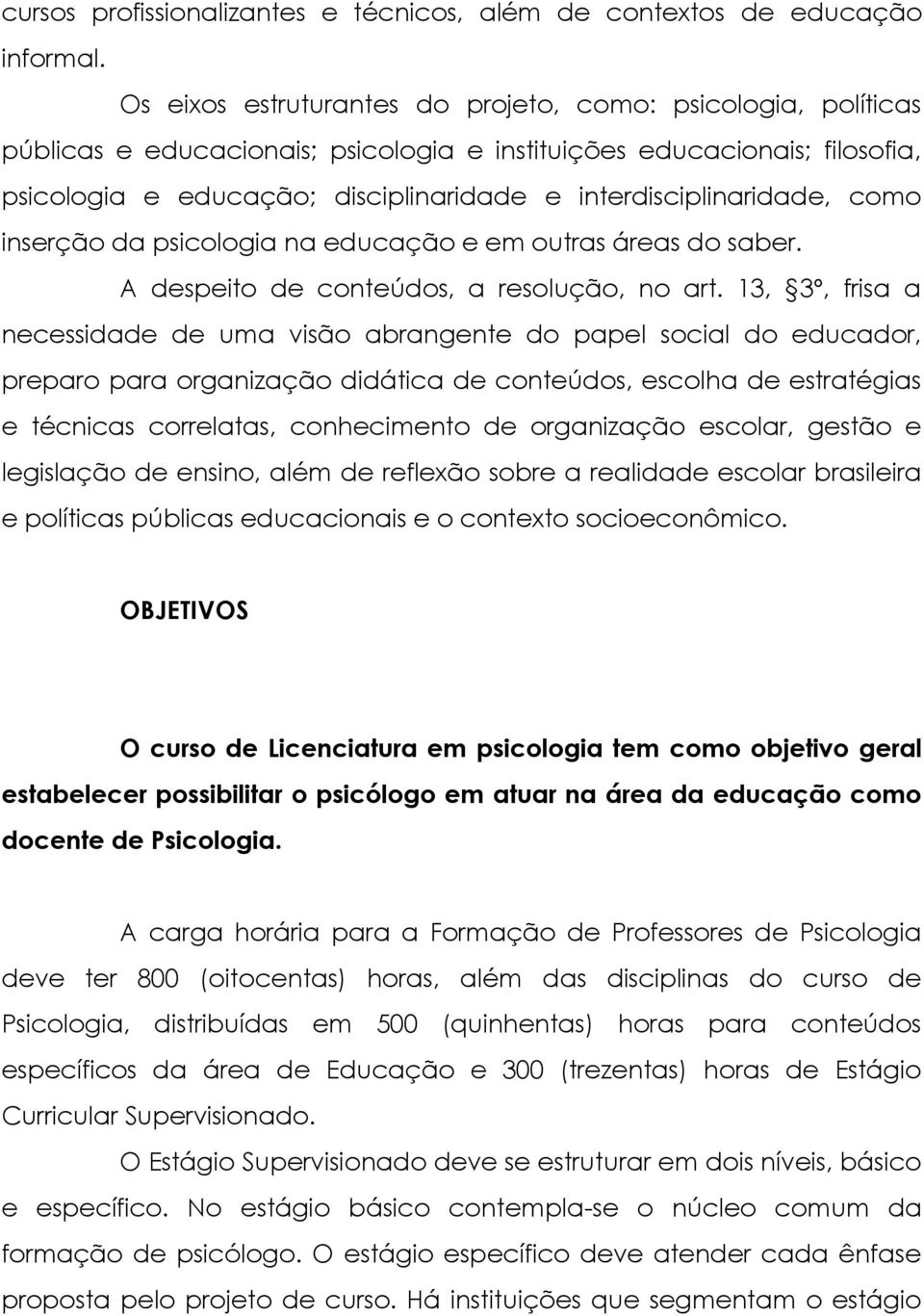 interdisciplinaridade, como inserção da psicologia na educação e em outras áreas do saber. A despeito de conteúdos, a resolução, no art.