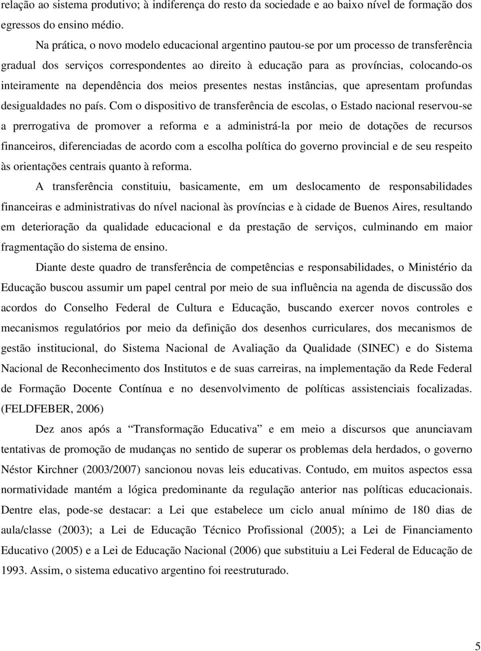 dependência dos meios presentes nestas instâncias, que apresentam profundas desigualdades no país.