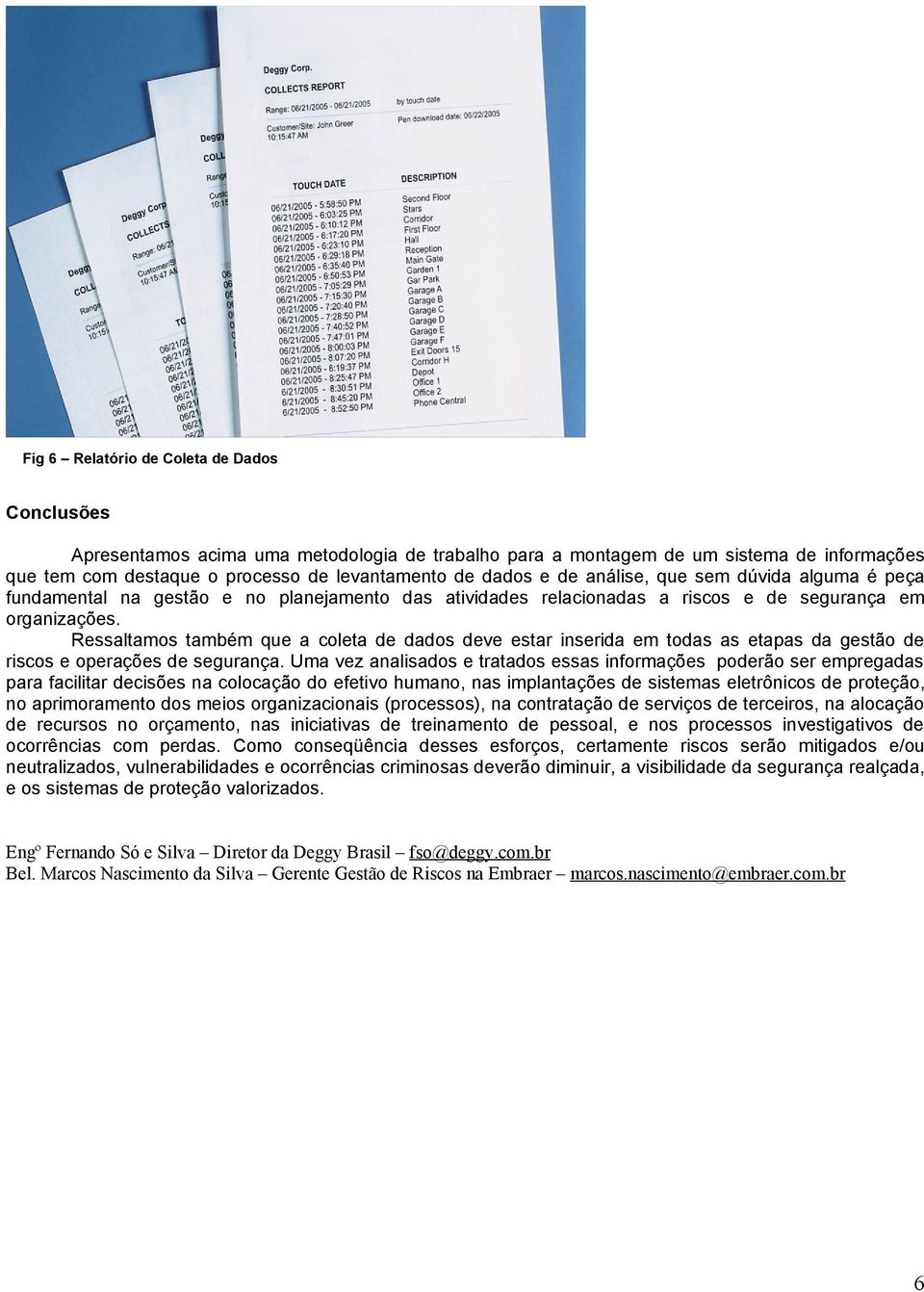 Ressaltamos também que a coleta de dados deve estar inserida em todas as etapas da gestão de riscos e operações de segurança.