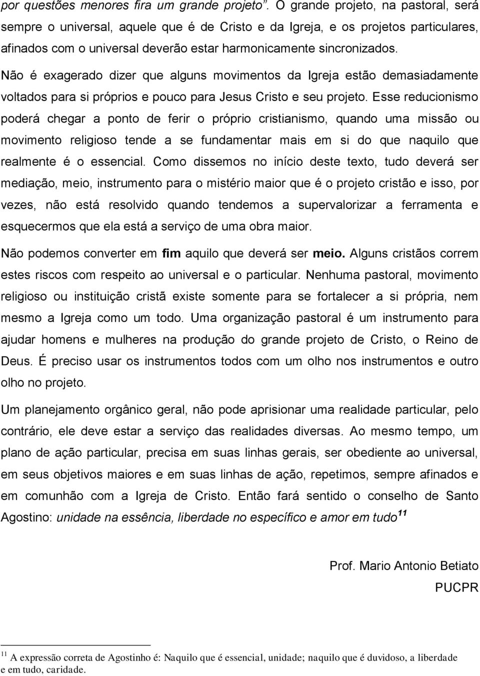 Não é exagerado dizer que alguns movimentos da Igreja estão demasiadamente voltados para si próprios e pouco para Jesus Cristo e seu projeto.