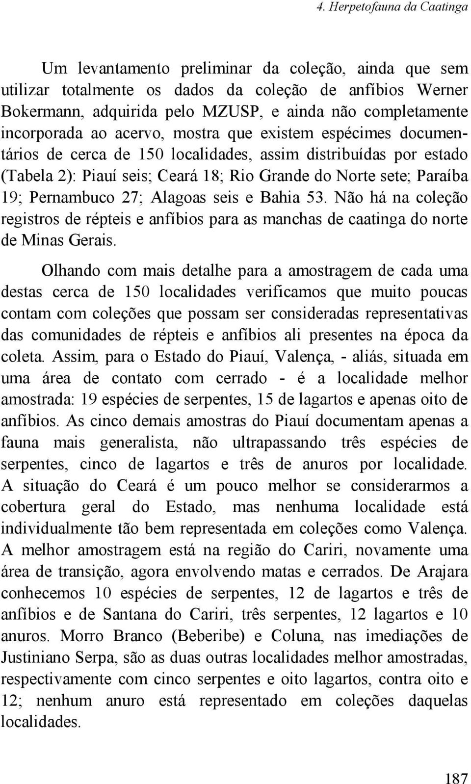 Pernambuco 27; Alagoas seis e Bahia 53. Não há na coleção registros de répteis e anfíbios para as manchas de caatinga do norte de Minas Gerais.