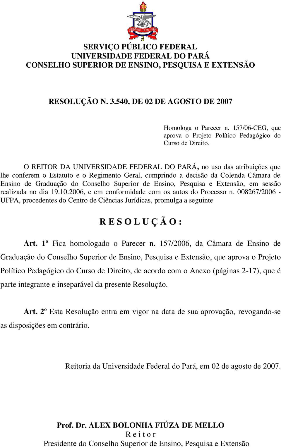 O REITOR DA UNIVERSIDADE FEDERAL DO PARÁ, no uso das atribuições que lhe conferem o Estatuto e o Regimento Geral, cumprindo a decisão da Colenda Câmara de Ensino de Graduação do Conselho Superior de