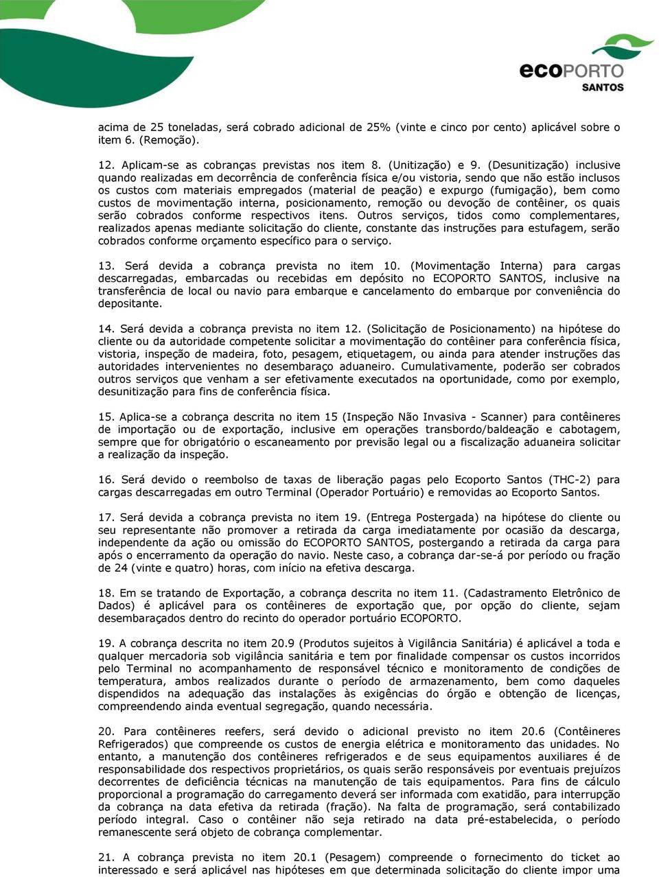 (fumigação), bem como custos de movimentação interna, posicionamento, remoção ou devoção de contêiner, os quais serão cobrados conforme respectivos itens.