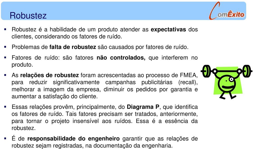 As relações de robustez foram acrescentadas ao processo de FMEA, para reduzir significativamente campanhas publicitárias (recall), melhorar a imagem da empresa, diminuir os pedidos por garantia e