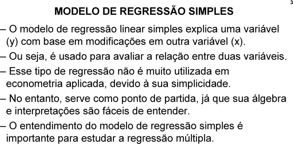 Esse tipo de regressão não é muito utilizada em econometria aplicada, devido à sua simplicidade.