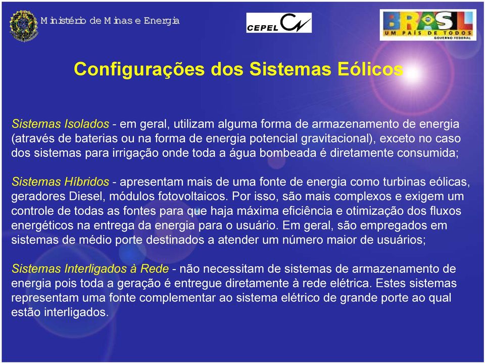 fotovoltaicos. Por isso, são mais complexos e exigem um controle de todas as fontes para que haja máxima eficiência e otimização dos fluxos energéticos na entrega da energia para o usuário.