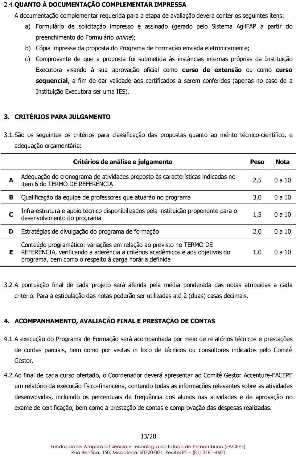 submetida às instâncias internas próprias da Instituição Executora visando à sua aprovação oficial como curso de extensão ou como curso sequencial, a fim de dar validade aos certificados a serem