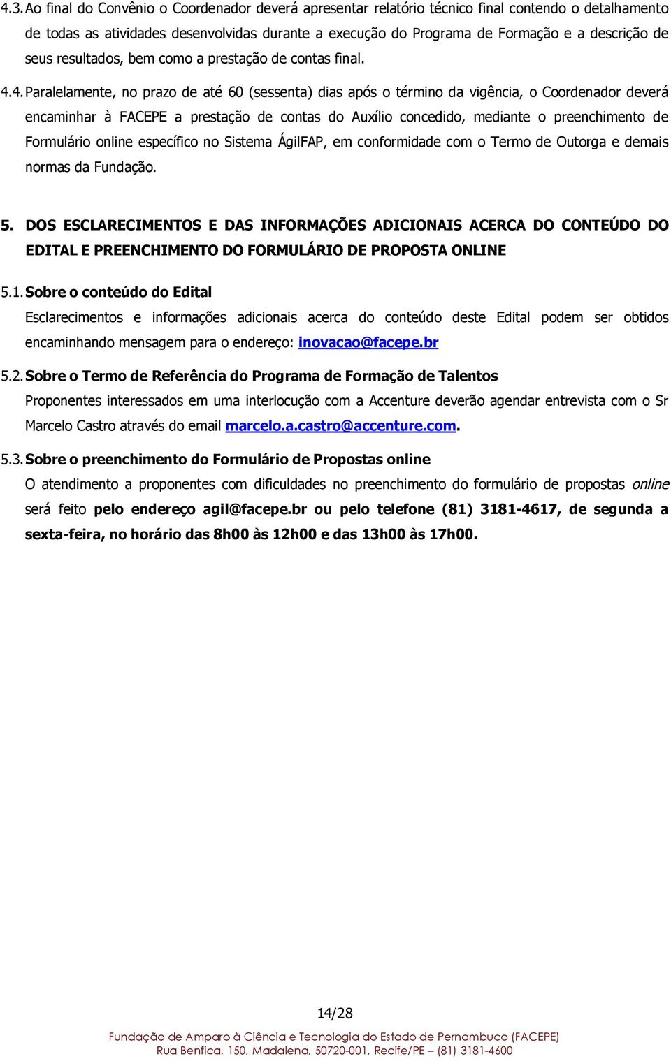 4. Paralelamente, no prazo de até 60 (sessenta) dias após o término da vigência, o Coordenador deverá encaminhar à FACEPE a prestação de contas do Auxílio concedido, mediante o preenchimento de