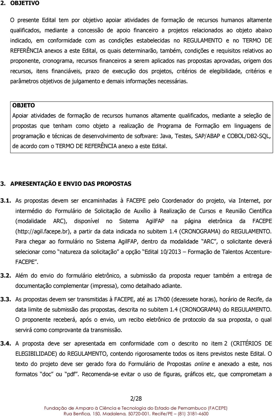 proponente, cronograma, recursos financeiros a serem aplicados nas propostas aprovadas, origem dos recursos, itens financiáveis, prazo de execução dos projetos, critérios de elegibilidade, critérios