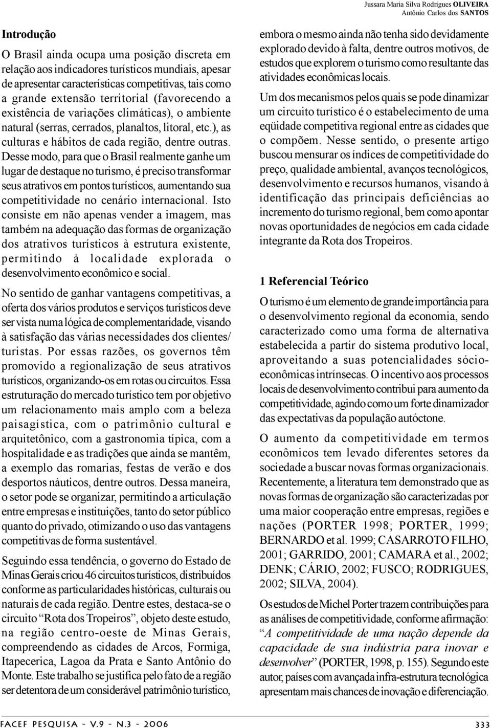 Desse modo, ara que o Brasil realmente ganhe um lugar de destaque no turismo, é reiso transformar seus atrativos em ontos turístios, aumentando sua ometitividade no enário internaional.