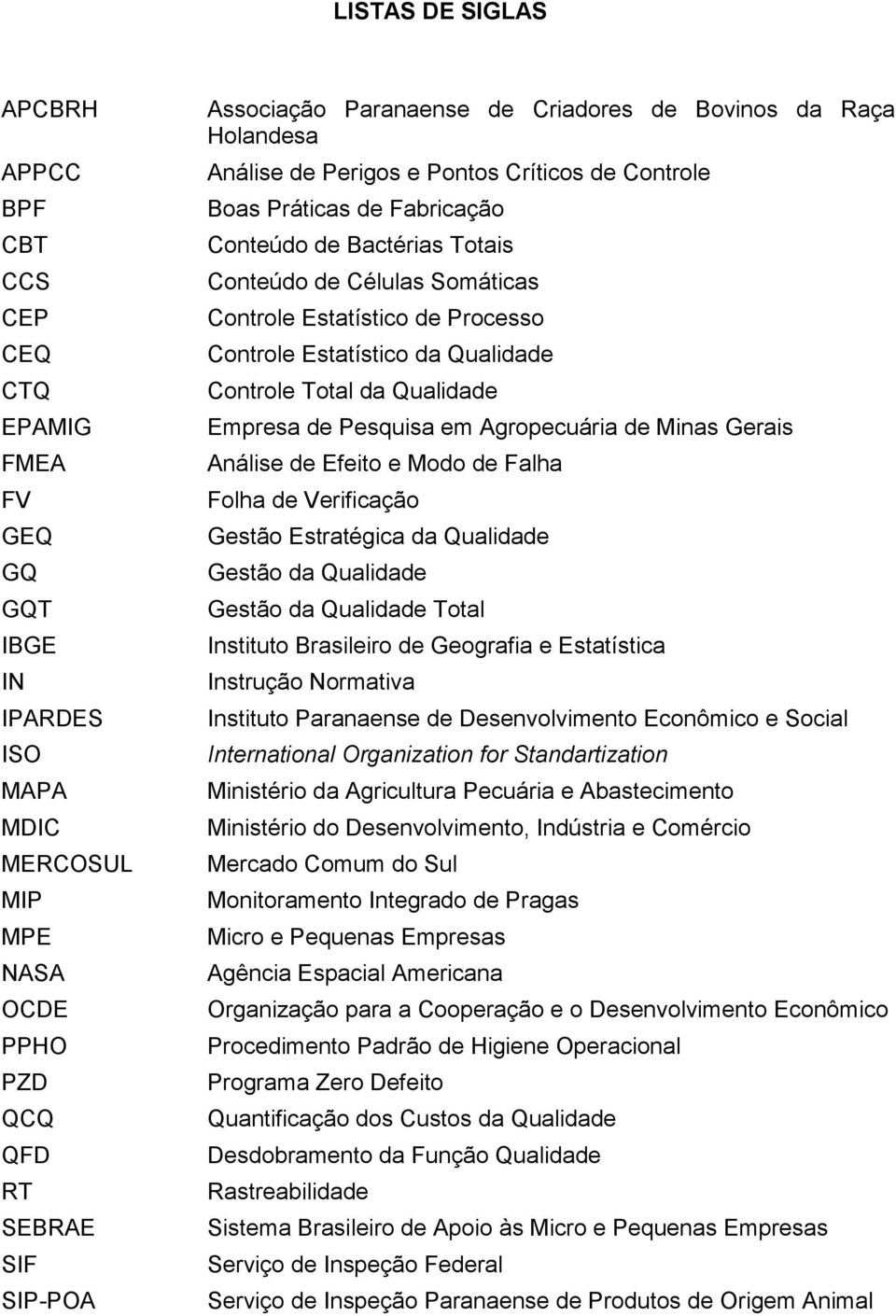 de Processo Controle Estatístico da Qualidade Controle Total da Qualidade Empresa de Pesquisa em Agropecuária de Minas Gerais Análise de Efeito e Modo de Falha Folha de Verificação Gestão Estratégica